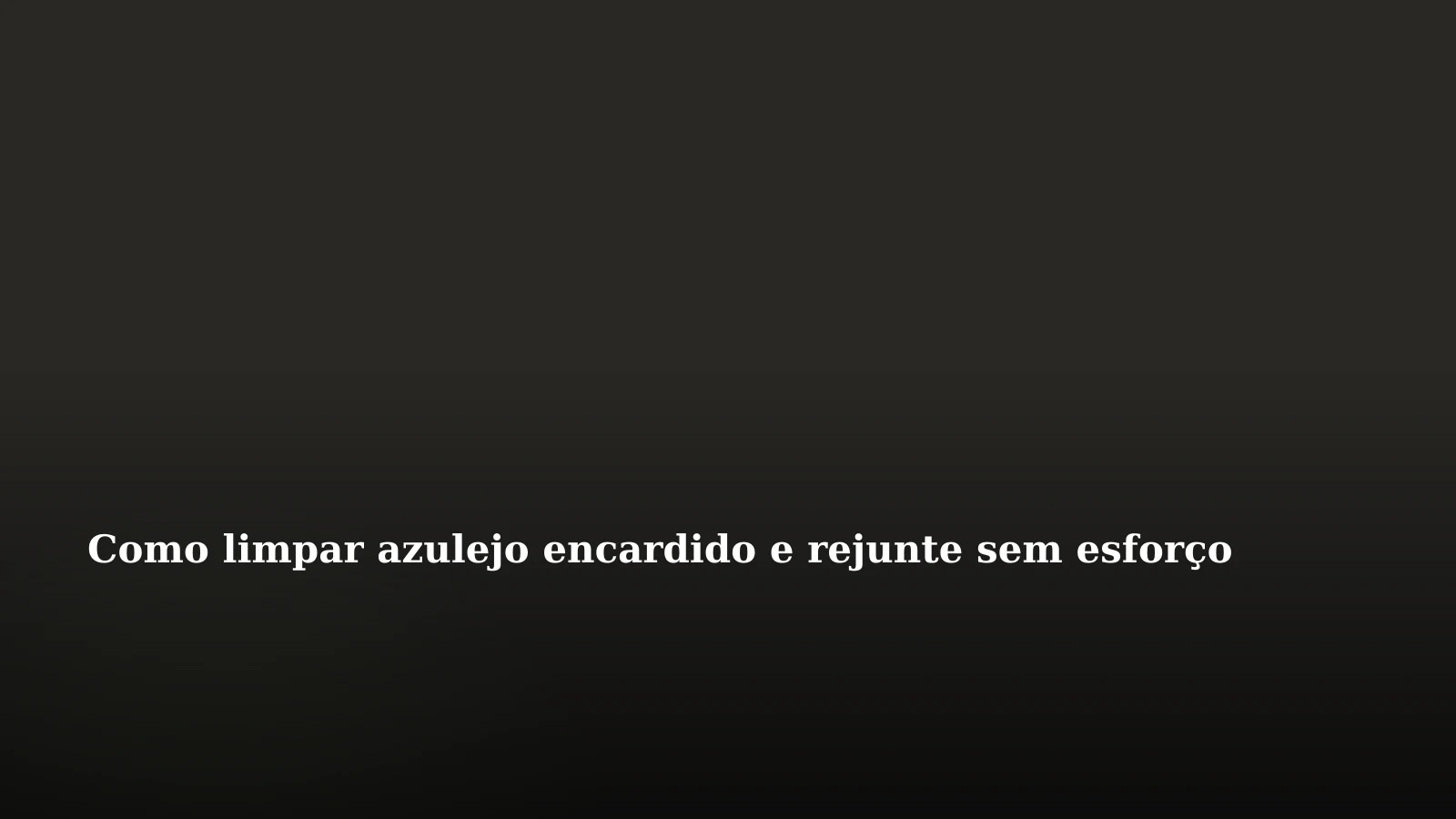 Como limpar azulejo encardido e rejunte sem esforço