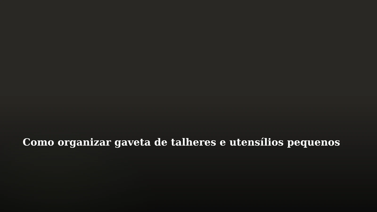 Como organizar gaveta de talheres e utensílios pequenos