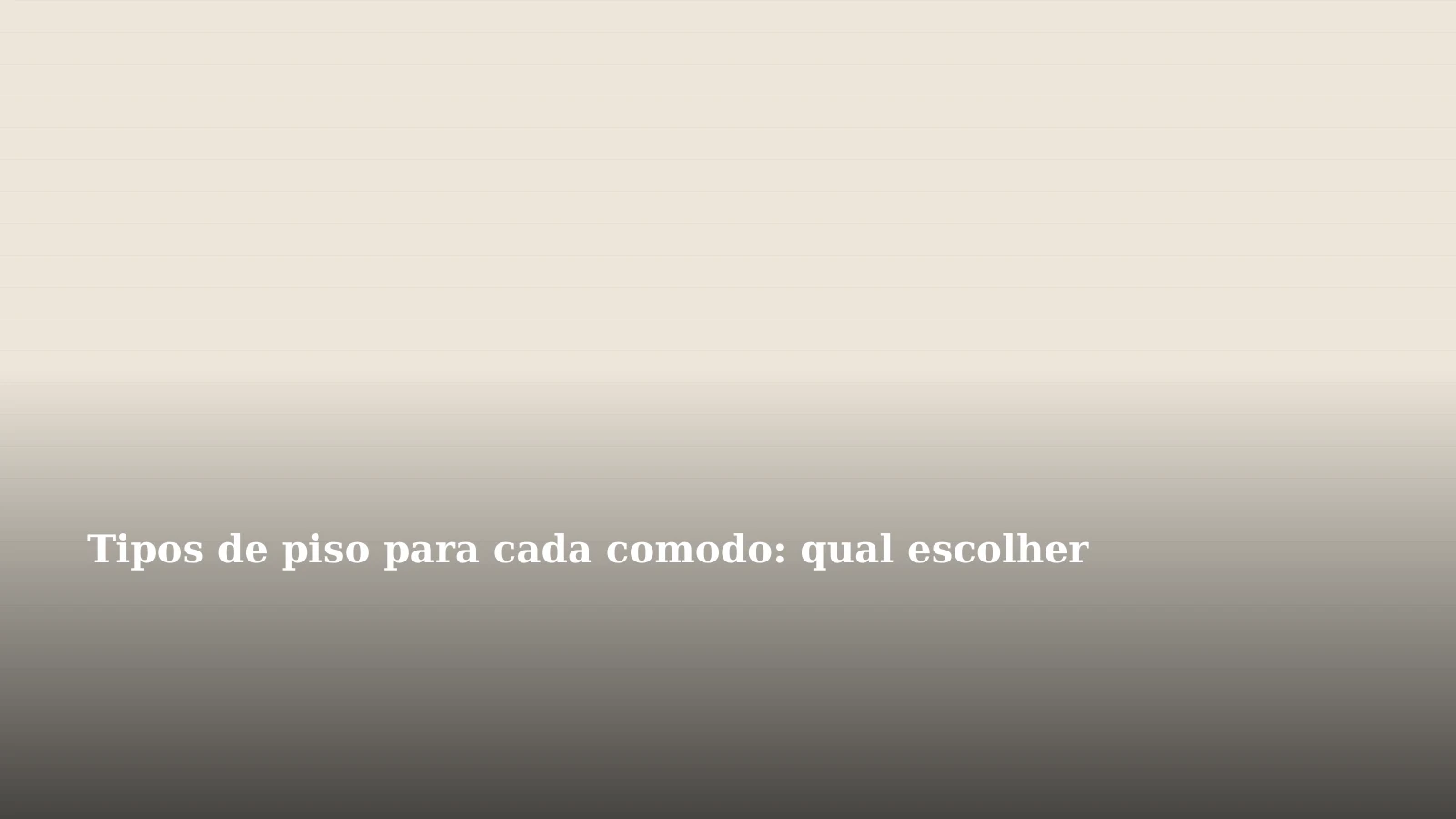 Tipos de piso para cada comodo: qual escolher